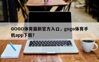 GOGO体育最新官方入口，gogo体育手机app下载？
